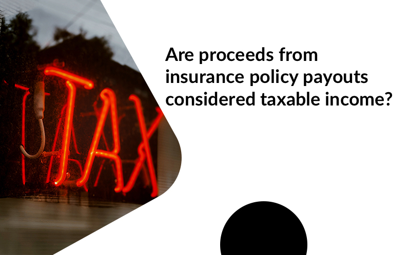 Are proceeds from insurance policy payouts considered taxable income?